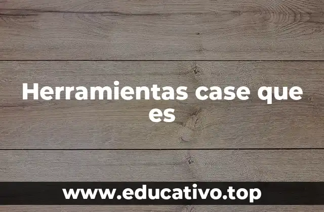 Herramientas case que es