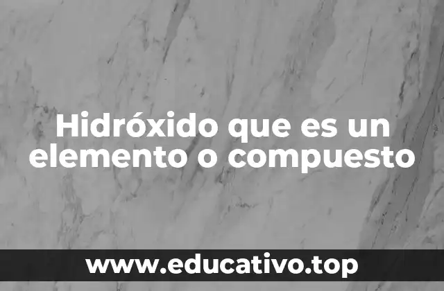 Hidróxido que es un elemento o compuesto