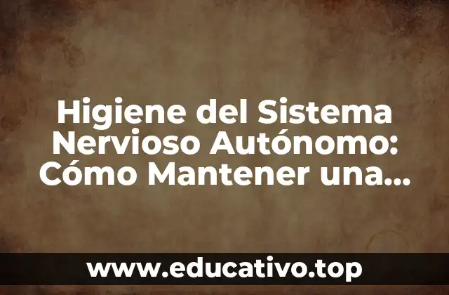 Higiene del Sistema Nervioso Autónomo: Cómo Mantener una Salud Integral