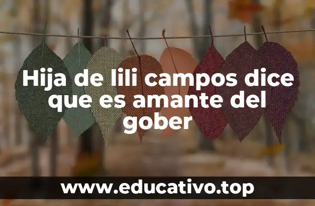 Hija de lili campos dice que es amante del gober