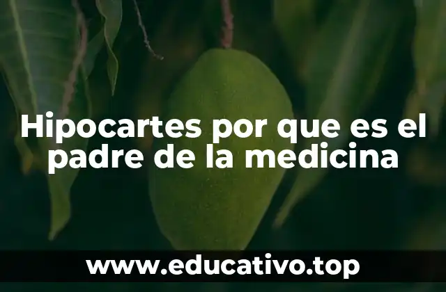 Hipocartes por que es el padre de la medicina