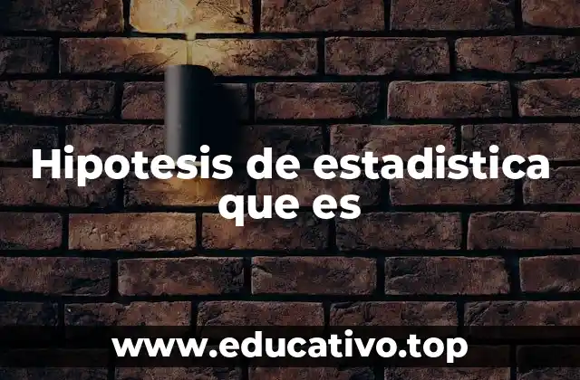 Hipotesis de estadistica que es