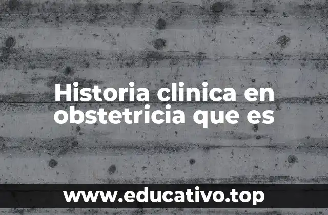 Historia clinica en obstetricia que es