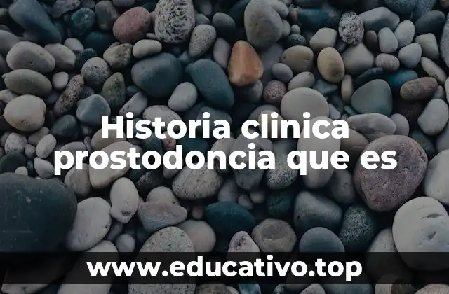 Historia clinica prostodoncia que es