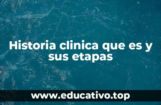 Historia clinica que es y sus etapas