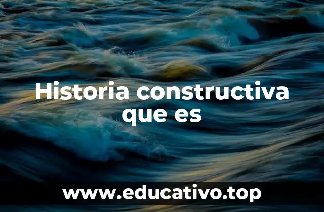 Historia constructiva que es