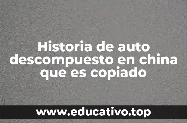 Historia de auto descompuesto en china que es copiado