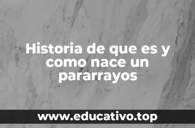 Historia de que es y como nace un pararrayos