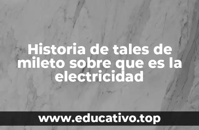 Historia de tales de mileto sobre que es la electricidad