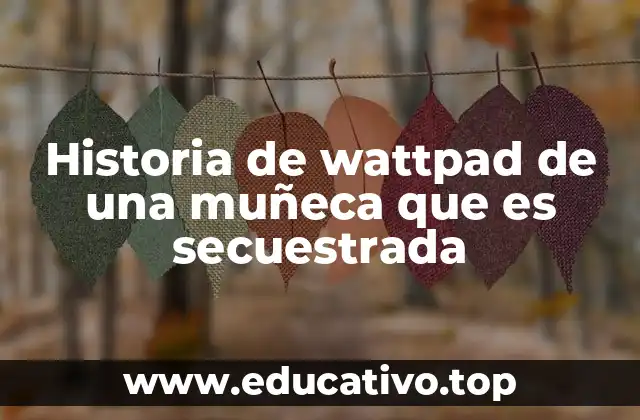 Historia de wattpad de una muñeca que es secuestrada
