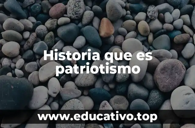 Historia que es patriotismo