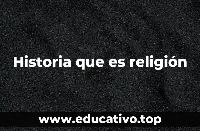 Historia que es religión