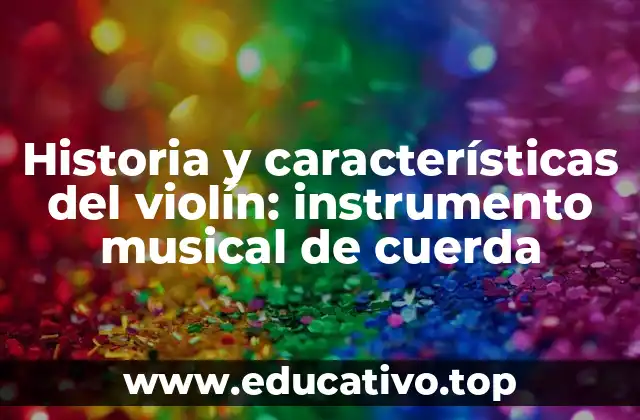 Historia y características del violín: instrumento musical de cuerda