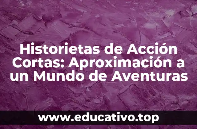 Historietas de Acción Cortas: Aproximación a un Mundo de Aventuras