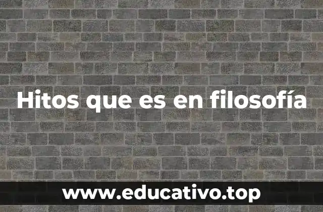 Hitos que es en filosofía