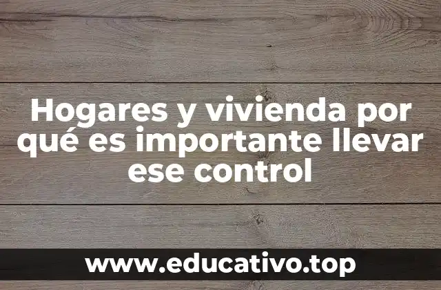 Hogares y vivienda por qué es importante llevar ese control
