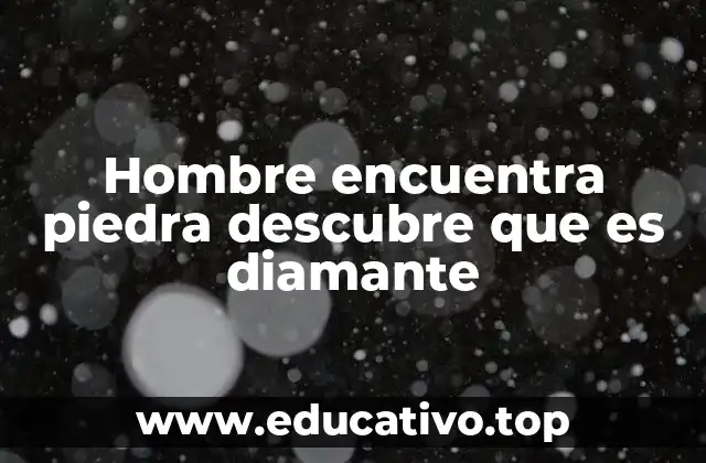 Hombre encuentra piedra descubre que es diamante
