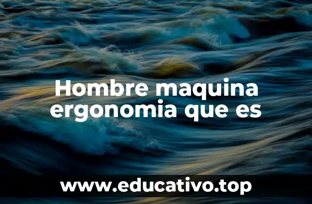 Hombre maquina ergonomia que es