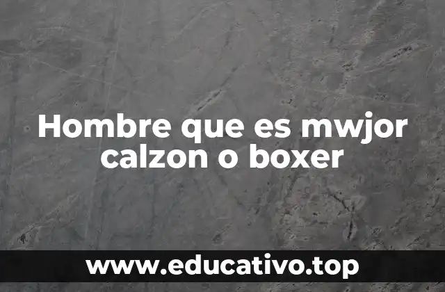 Hombre que es mwjor calzon o boxer