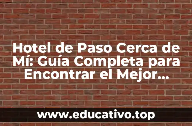 Hotel de Paso Cerca de Mí: Guía Completa para Encontrar el Mejor Alojamiento