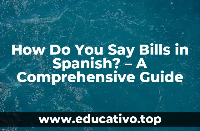 How Do You Say Bills in Spanish? – A Comprehensive Guide