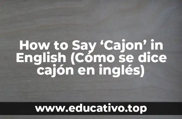 How to Say ‘Cajon’ in English (Cómo se dice cajón en inglés)