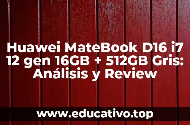 Huawei MateBook D16 i7 12 gen 16GB + 512GB Gris: Análisis y Review