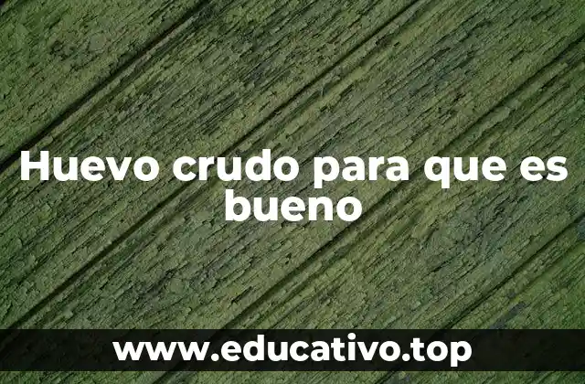 Huevo crudo para que es bueno