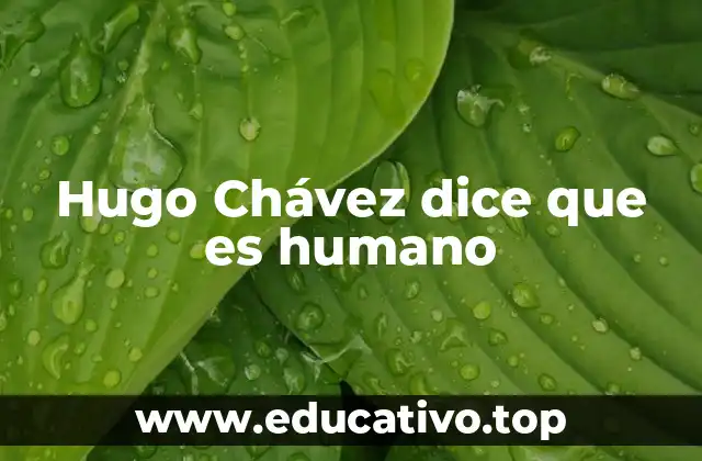 Hugo Chávez dice que es humano