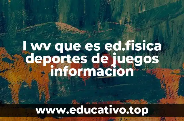 I wv que es ed.fisica deportes de juegos informacion