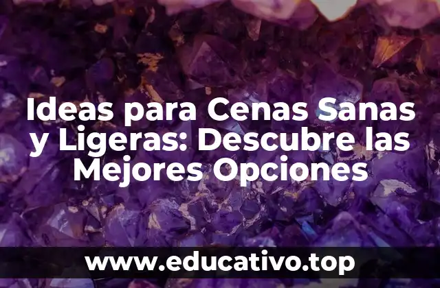 Ideas para Cenas Sanas y Ligeras: Descubre las Mejores Opciones