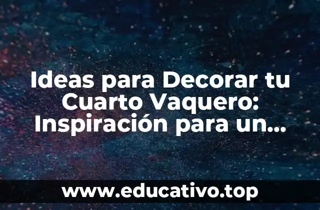 Ideas para Decorar tu Cuarto Vaquero: Inspiración para un Espacio Auténtico