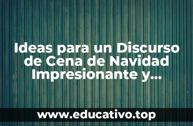 Ideas para un Discurso de Cena de Navidad Impresionante y Conmovedor