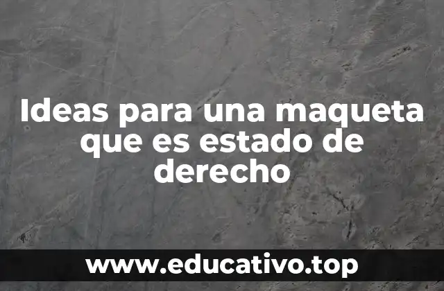 Ideas para una maqueta que es estado de derecho