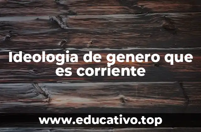 Ideologia de genero que es corriente