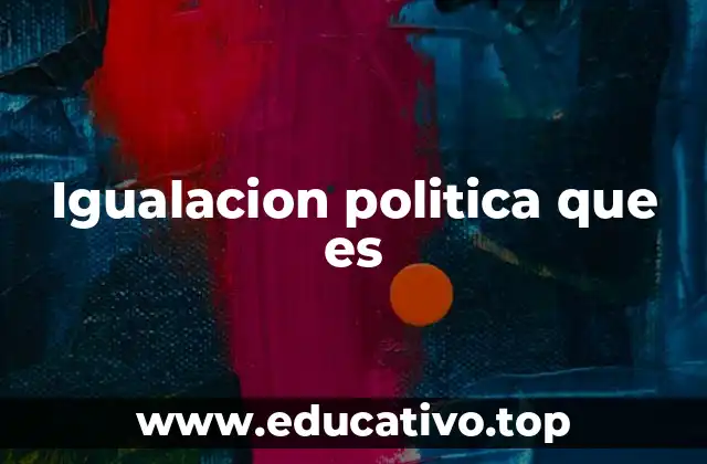 Igualacion politica que es