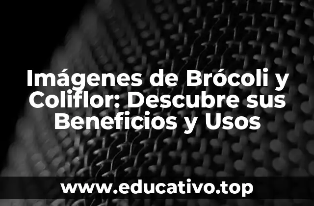 Imágenes de Brócoli y Coliflor: Descubre sus Beneficios y Usos