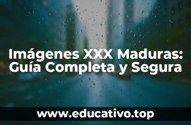Imágenes XXX Maduras: Guía Completa y Segura