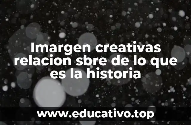 Imargen creativas relacion sbre de lo que es la historia