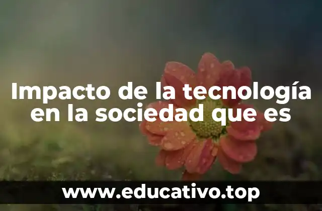Impacto de la tecnología en la sociedad que es