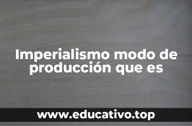Imperialismo modo de producción que es