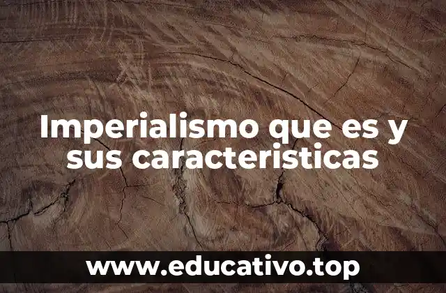 Imperialismo que es y sus caracteristicas