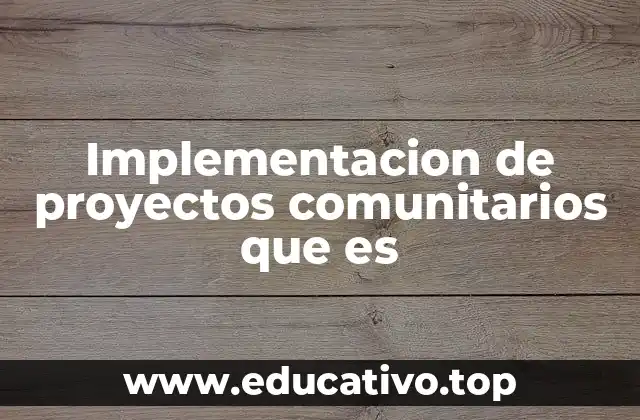 Implementacion de proyectos comunitarios que es