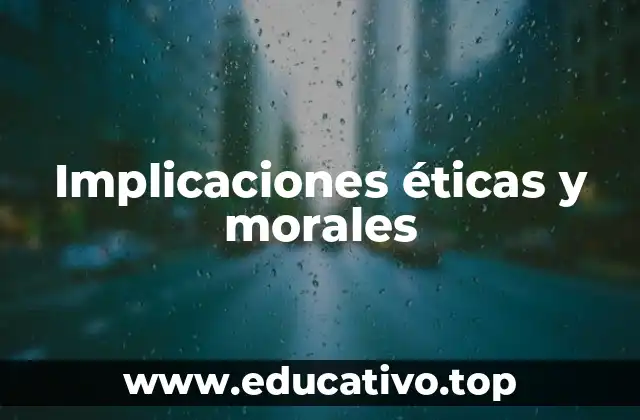 Implicaciones éticas y morales