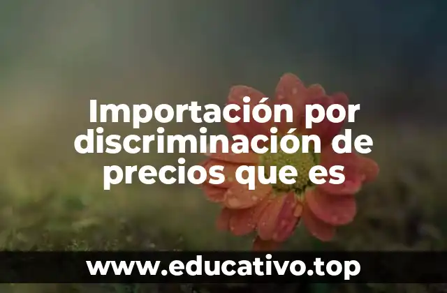 Importación por discriminación de precios que es