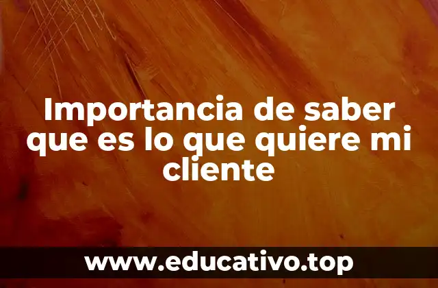 Importancia de saber que es lo que quiere mi cliente
