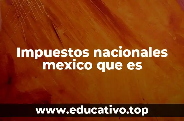 Impuestos nacionales mexico que es