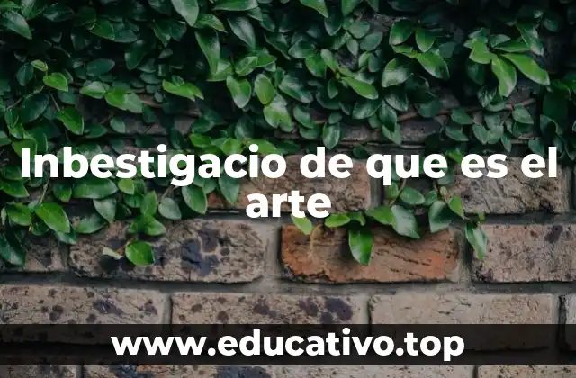 Inbestigacio de que es el arte