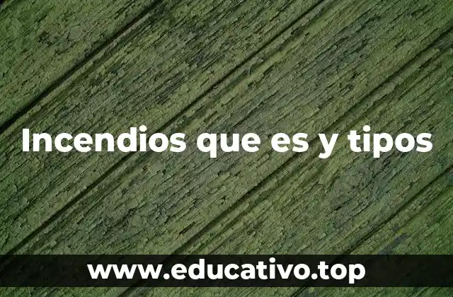Incendios que es y tipos