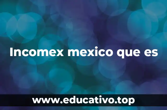 Incomex mexico que es
